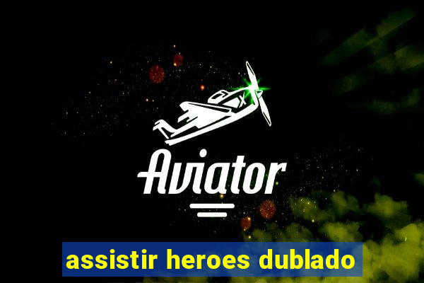 assistir heroes dublado